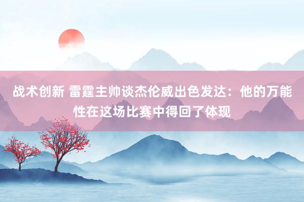 战术创新 雷霆主帅谈杰伦威出色发达：他的万能性在这场比赛中得回了体现