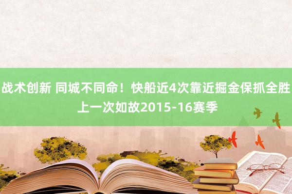 战术创新 同城不同命！快船近4次靠近掘金保抓全胜 上一次如故2015-16赛季