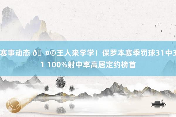 赛事动态 🤩王人来学学！保罗本赛季罚球31中31 100%射中率高居定约榜首