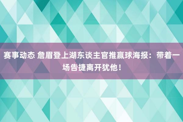 赛事动态 詹眉登上湖东谈主官推赢球海报：带着一场告捷离开犹他！