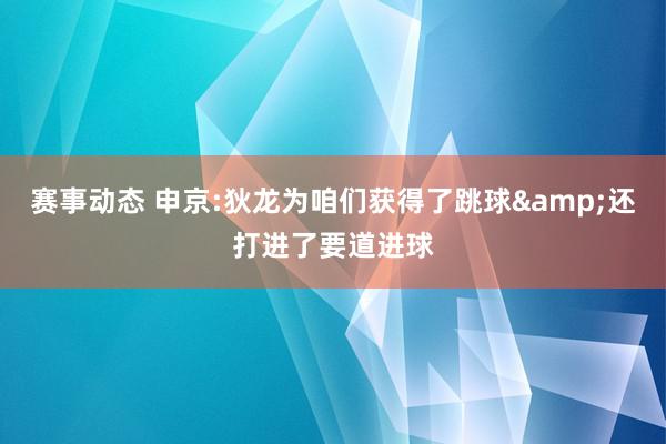 赛事动态 申京:狄龙为咱们获得了跳球&还打进了要道进球