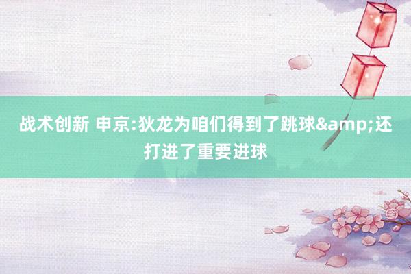 战术创新 申京:狄龙为咱们得到了跳球&还打进了重要进球