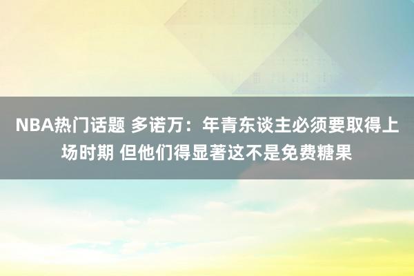 NBA热门话题 多诺万：年青东谈主必须要取得上场时期 但他们得显著这不是免费糖果