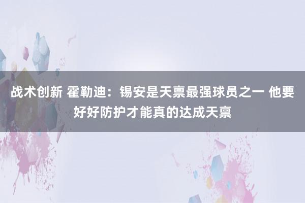 战术创新 霍勒迪：锡安是天禀最强球员之一 他要好好防护才能真的达成天禀