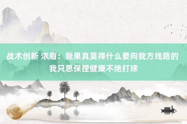 战术创新 浓眉：我果真莫得什么要向我方线路的 我只思保捏健康不绝打球