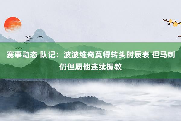 赛事动态 队记：波波维奇莫得转头时辰表 但马刺仍但愿他连续握教