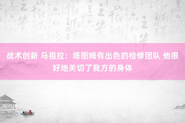 战术创新 马祖拉：塔图姆有出色的检修团队 他很好地关切了我方的身体