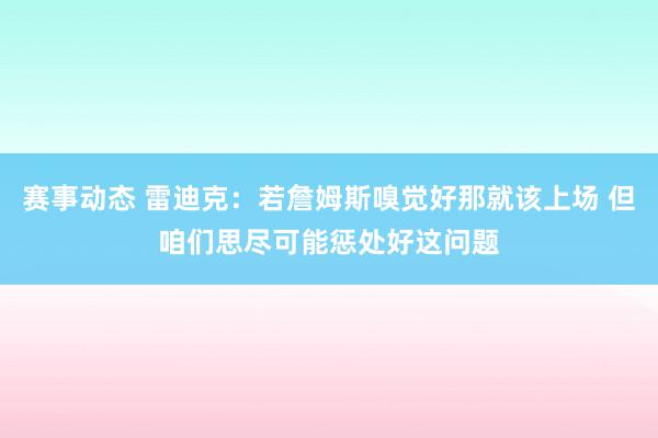 赛事动态 雷迪克：若詹姆斯嗅觉好那就该上场 但咱们思尽可能惩处好这问题