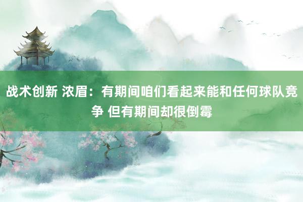 战术创新 浓眉：有期间咱们看起来能和任何球队竞争 但有期间却很倒霉