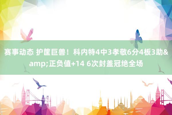 赛事动态 护筐巨兽！科内特4中3孝敬6分4板3助&正负值+14 6次封盖冠绝全场