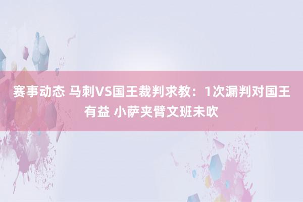 赛事动态 马刺VS国王裁判求教：1次漏判对国王有益 小萨夹臂文班未吹